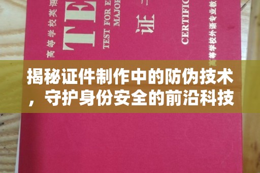 寿宁揭秘证件制作中的防伪技术，守护身份安全的前沿科技