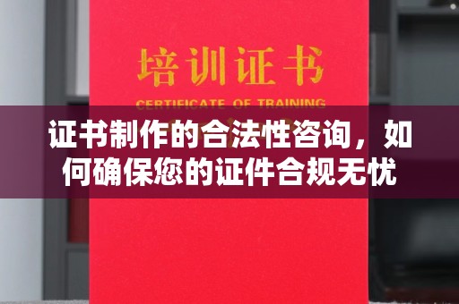 寿宁证书制作的合法性咨询，如何确保您的证件合规无忧
