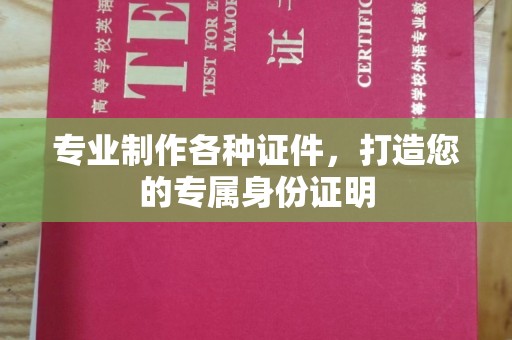 寿宁专业制作各种证件，打造您的专属身份证明