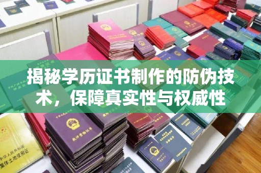 寿宁揭秘学历证书制作的防伪技术，保障真实性与权威性
