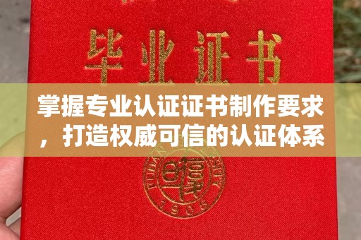 寿宁掌握专业认证证书制作要求，打造权威可信的认证体系