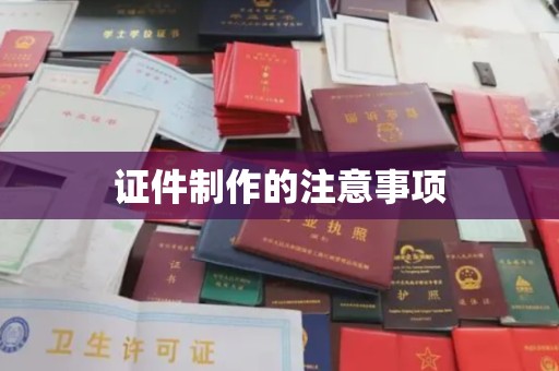 寿宁证件制作的注意事项